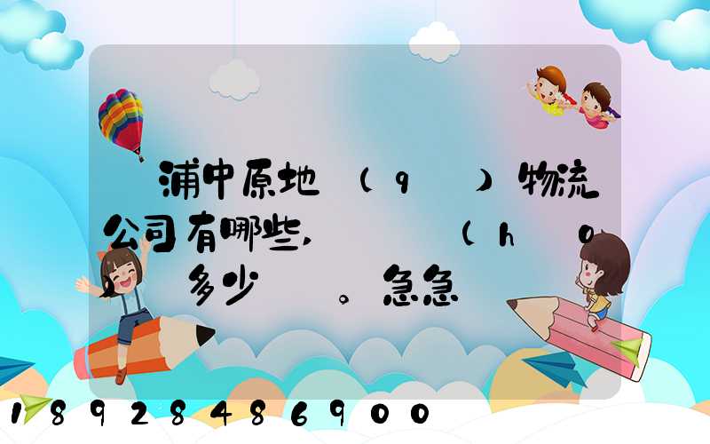 楊浦中原地區(qū)物流公司有哪些,電話號(hào)碼多少。急急